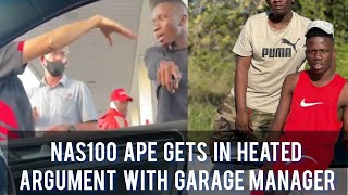 Nas100 Ape GETS In A HEATED ARGUMENT With Garage Manager !!!