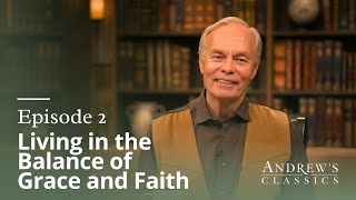 Living in the Balance of Grace \u0026 Faith - Andrew's Classics - Season 3, Ep. 2