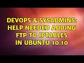 DevOps & SysAdmins: Help Needed Adding FTP To IPTables in Ubuntu 10.10 (2 Solutions!!)