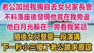 老公加班我獨自去女兒家長會，不料落座後發現他竟在我旁邊，他白月光躲在一旁看我笑話，隨後女兒登臺一段演講，下一秒小三傻了老公跪求原諒#情感故事 #生活經驗 #幸福人生 #情感 #家庭