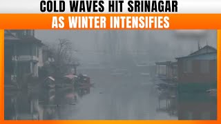 Cold Waves Persist In Srinagar As Winter Chill Intensifies In Northern India | News9