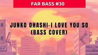 Junko Ohashi - I Love You So | BASS COVER By FAR BASS #30
