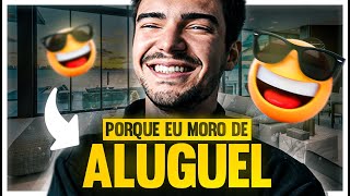 MILIONÁRIO MORANDO DE ALUGUEL? | TOP RAZÕES PARA ALUGAR E NÃO COMPRAR UM IMÓVEL