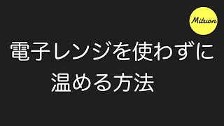 電子レンジを使わずに温める方法