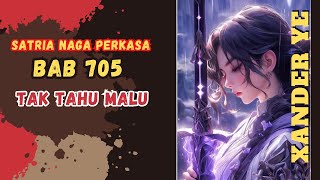 BAB 705 | TAK TAHU MALU | Xander Ye | PEDANG NAGA | UANG DARI INTERNET