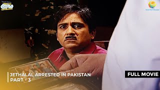 Jethalal Arrested in Pakistan!| FULL MOVIE | Part 3 | Taarak Mehta Ka Ooltah Chashmah Ep 808 - 810