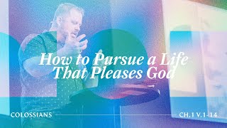 How to Pursue a Life That Pleases God (Colossians 1:1-14)