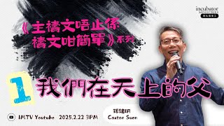 ．主 禱 文 唔 止 係 禱 文 咁 簡 單．①  我 們 在 天 上 的 父．孫 健 明 Caxton Suen．