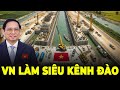 Việt Nam Xây Kênh Đào Lớn Gấp 10 Lần kênh Phù Nam Campuchia | Sự Thật Ít Ai Biết