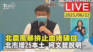 【北農風暴拚止血堵破口 北市增25本土 柯文哲說明LIVE】