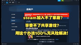 [无废话]Steam家庭共享加入失败问题解决方法，无风险100%成功搞定！不是退出后重组家庭【接受家庭邀请失败您目前没有资格加入此steam家庭您的steam并未表明您与该家庭的其他成员属于同一户】