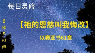 【灵修不打烊！《祂的恩慈叫我悔改》赛61章】