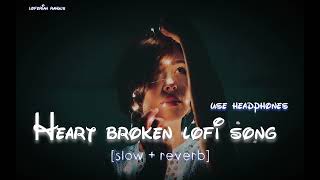 Sad songs for night sleeping | trending heart broke 💔 song | [lofi + slow + reve