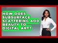 How Does Subsurface Scattering Add Beauty To Digital Art? - The Virtual Art Desk