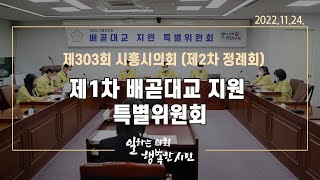 20221125_제303회 시흥시의회(제2차 정례회) 제1차 배곧대교 지원 특별위원회