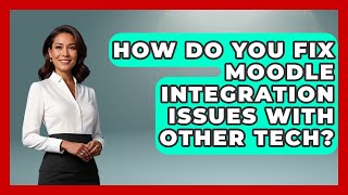 How Do You Fix Moodle Integration Issues With Other Tech? - Teacher Tech Toolbox