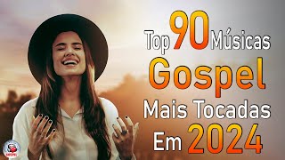 Louvores de Adoração 2024 - As Melhores Músicas Gospel Mais Tocadas - Top Gospel