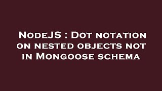 NodeJS : Dot notation on nested objects not in Mongoose schema