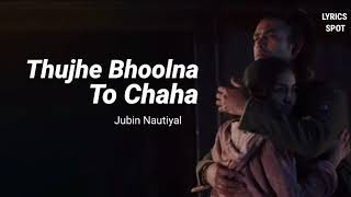Tujhe Bhoolna to Chaha [ Lyrics ] - Jubin Nautiyal  | Latest song lyrics• | Rochak K |