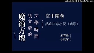 須文蔚「魔術方塊」第23集-空中開卷：朱宥勳（小說家）／熱血棒球小說《暗影》