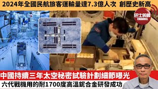 【中國焦點新聞】中國持續三年太空秘密試驗計劃細節曝光，六代戰機用的耐1700度高溫鈮合金研發成功。2024年全國民航旅客運輸量達7.3億人次　創歷史新高。25年1月9日