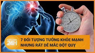 7 đối tượng tưởng khỏe mạnh nhưng rất dễ mắc đột quỵ | Toàn cảnh 24h