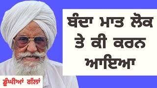 Bapu Maghar Singh ਬੰਦਾ ਮਾਤ ਲੋਕ ਤੇ ਕੀ ਕਰਨ ਆਇਆ.ਬਾਪੂ ਦੀਆਂ ਡੂੰਘੀਆਂ ਗੱਲਾਂ