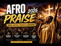 AFRO GOSPEL PRAISE 2026 🔥 | Powerful Spirit-Filled African Praise & Worship Songs for Breakthrough
