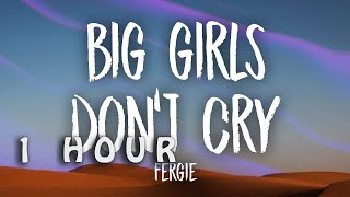 [1 HOUR 🕐 ] Fergie - Big Girls Don't Cry (Lyrics)  yes you can hold my hand if you want to