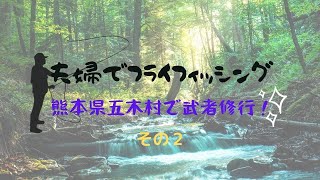 【夫婦でフライフィッシング！】五木村でフライ！②釣りスタート