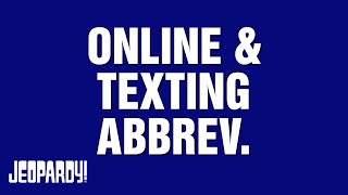 Online & Texting Abbrev. | Category | JEOPARDY!