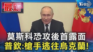 莫斯科恐攻後首露面 普欽:槍手逃往烏克蘭!｜TVBS新聞 @TVBSNEWS01