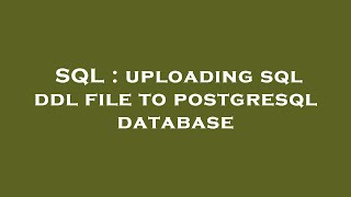 SQL : uploading sql ddl file to postgresql database