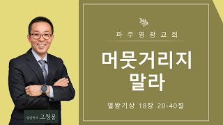 2022-10-16  |  머뭇거리지 말라  |  고청봉 담임목사  |  파주영광교회 주일오전예배설교