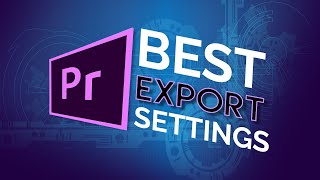 Best Premiere Pro Export Settings | For Youtube, TV, Web