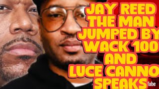 JAY REED THE MAN JUMPED BY WACK 100 AND LUCE CANNON SPEAKS