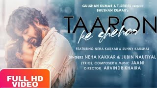 Taaron Ke Shehar - Full Video Song | Neha Kakkar, Sunny Kaushal | Jubin Nautiyal |
