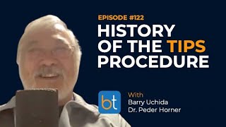 History of the TIPS Procedure w/ Barry Uchida \u0026 Dr. Peder Horner | BackTable Podcast Ep. 122