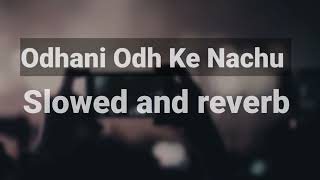 Odhani Odh Ke Nachu | Slowed and reverb | Lofi Song | Reverb vibes