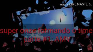 super onze formando o time  parte #1: AMV