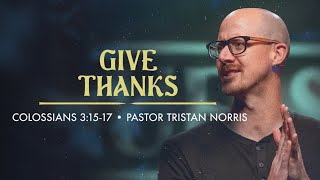 Give Thanks (Colossians 3:15-17) - Pastor Tristan Norris