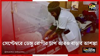 সেপ্টেম্বরে ডেঙ্গু রোগীর চাপ আরও বাড়ার আ'শ'ঙ্কা | Dengu | Deepto News