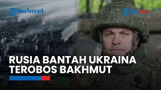 "Ukraina Menderita Kerugian Signifikan" Klaim Rusia Bantah Ukraina Terobos Pertahanan di Bakhmut!