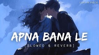 Apna Bana Le [Slow & Reverb] | Arijit Singh | Bhediya | Kriti Sanoon, Varun Dhawan | Lofi in Piece