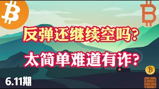 反彈還繼續空嗎？太簡單難道有詐？6.11比特幣，以太坊行情分析。