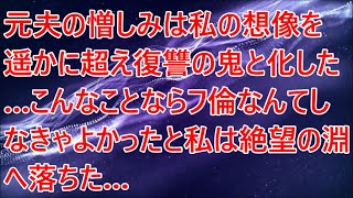 【修羅場】元夫の憎しみは私の想像を遥かに超え復讐の鬼と化した…こんなことならフ倫なんてしなきゃよかったと私は絶望の淵へ落ちた…