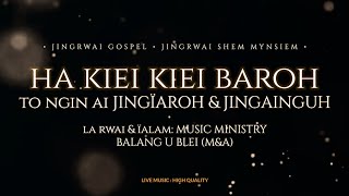 Ha kiei kiei baroh to ngin ai ka Jingïaroh \u0026 Jingainguh || Music Ministry, Balang U Blei (M\u0026A)