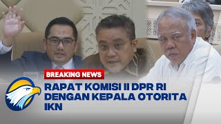 BREAKING NEWS - RDP Komisi II DPR dengan Kepala Otorita IKN, Bahas Rekonstruksi Anggaran