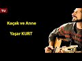 kaçak ve anne yaşar kurt