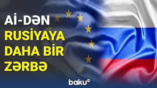 Aİ-dən Rusiyaya daha bir zərbə - BAKU TV